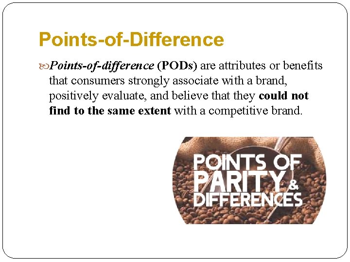 Points-of-Difference Points-of-difference (PODs) are attributes or benefits that consumers strongly associate with a brand,