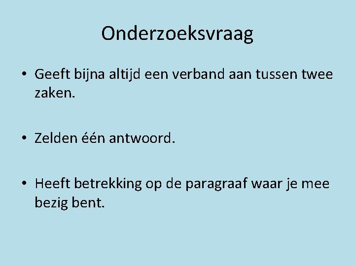 Onderzoeksvraag • Geeft bijna altijd een verband aan tussen twee zaken. • Zelden één