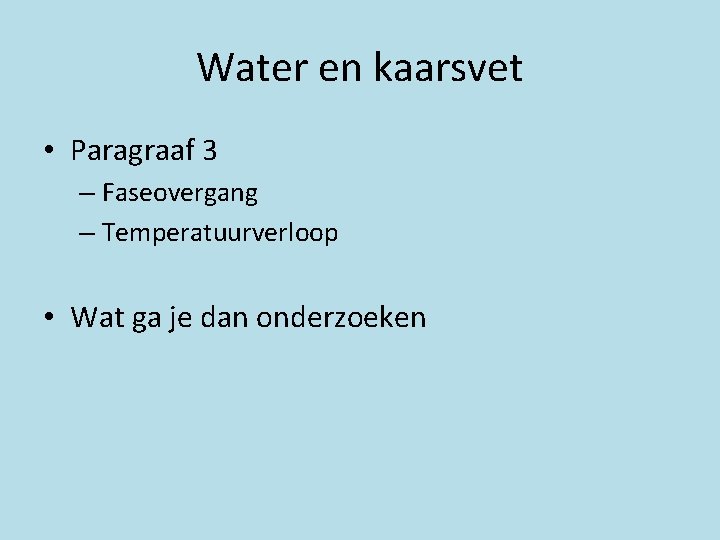Water en kaarsvet • Paragraaf 3 – Faseovergang – Temperatuurverloop • Wat ga je