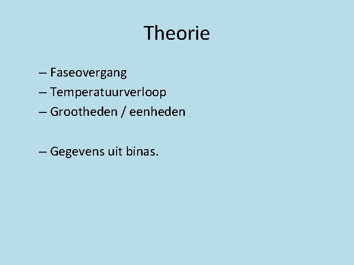 Theorie – Faseovergang – Temperatuurverloop – Grootheden / eenheden – Gegevens uit binas. 