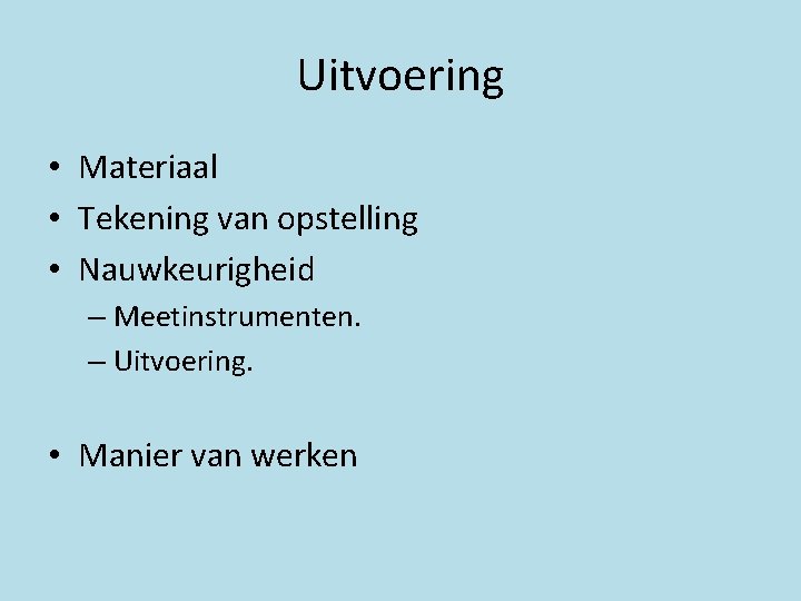 Uitvoering • Materiaal • Tekening van opstelling • Nauwkeurigheid – Meetinstrumenten. – Uitvoering. •
