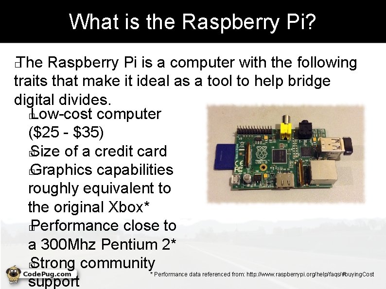 What is the Raspberry Pi? The Raspberry Pi is a computer with the following