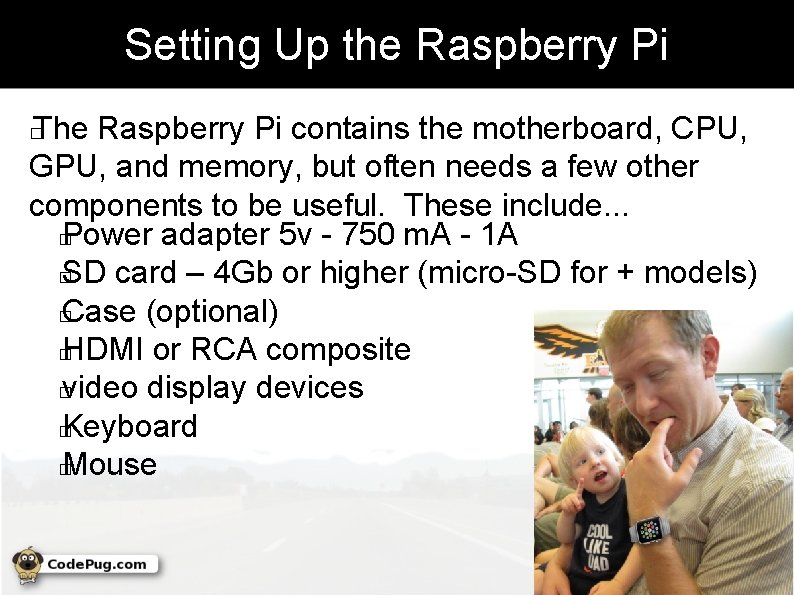 Setting Up the Raspberry Pi The Raspberry Pi contains the motherboard, CPU, GPU, and