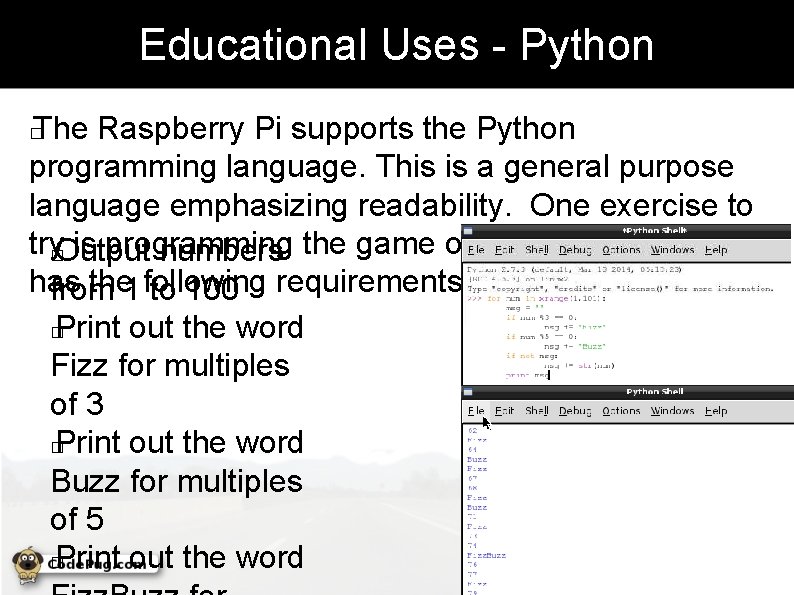 Educational Uses - Python The Raspberry Pi supports the Python programming language. This is