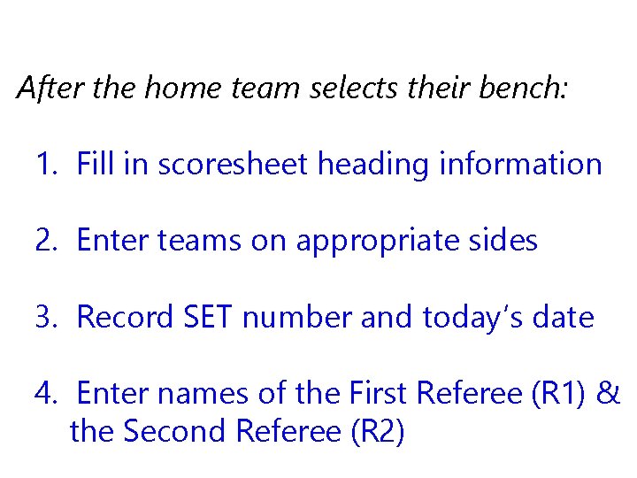 After the home team selects their bench: 1. Fill in scoresheet heading information 2.
