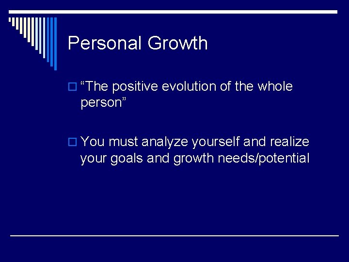 Personal Growth o “The positive evolution of the whole person” o You must analyze