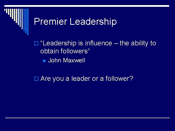 Premier Leadership o “Leadership is influence – the ability to obtain followers” n John