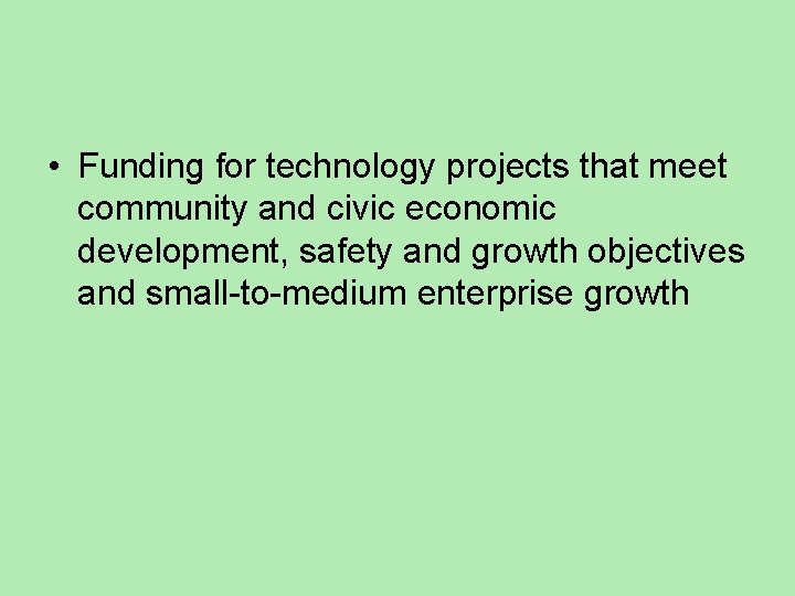  • Funding for technology projects that meet community and civic economic development, safety