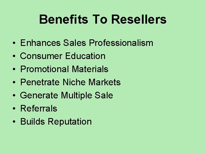 Benefits To Resellers • • Enhances Sales Professionalism Consumer Education Promotional Materials Penetrate Niche