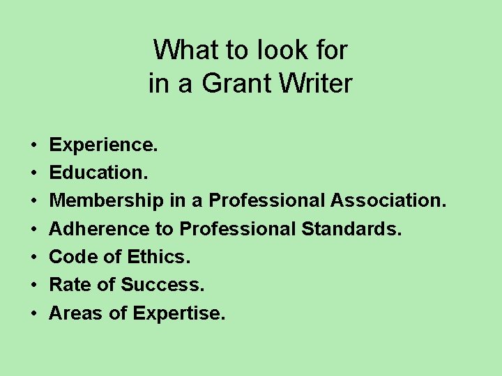 What to look for in a Grant Writer • • Experience. Education. Membership in