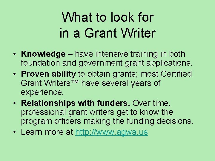 What to look for in a Grant Writer • Knowledge – have intensive training