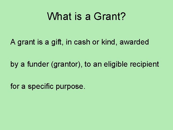 What is a Grant? A grant is a gift, in cash or kind, awarded