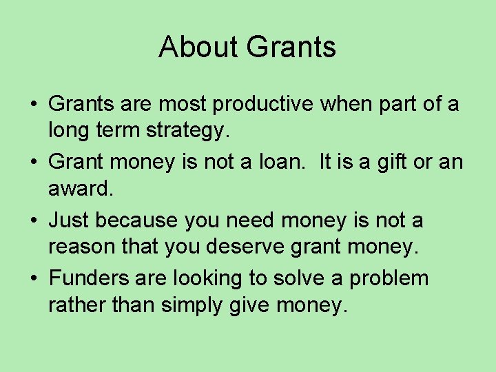 About Grants • Grants are most productive when part of a long term strategy.