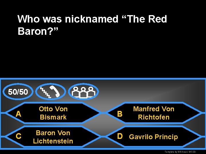 Who was nicknamed “The Red Baron? ” 50/50 A Otto Von Bismark C Baron