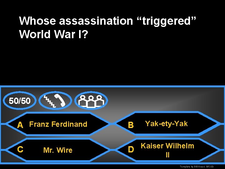 Whose assassination “triggered” World War I? 50/50 Yak-ety-Yak A Franz Ferdinand B C D