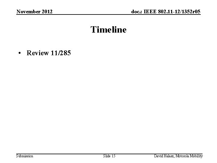 November 2012 doc. : IEEE 802. 11 -12/1352 r 05 Timeline • Review 11/285
