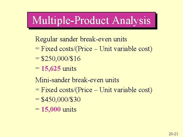 Multiple-Product Analysis Regular sander break-even units = Fixed costs/(Price – Unit variable cost) =