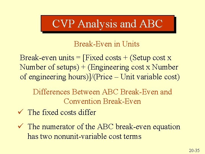 CVP Analysis and ABC Break-Even in Units Break-even units = [Fixed costs + (Setup