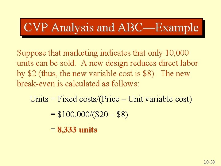 CVP Analysis and ABC—Example Suppose that marketing indicates that only 10, 000 units can