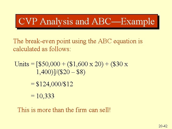 CVP Analysis and ABC—Example The break-even point using the ABC equation is calculated as