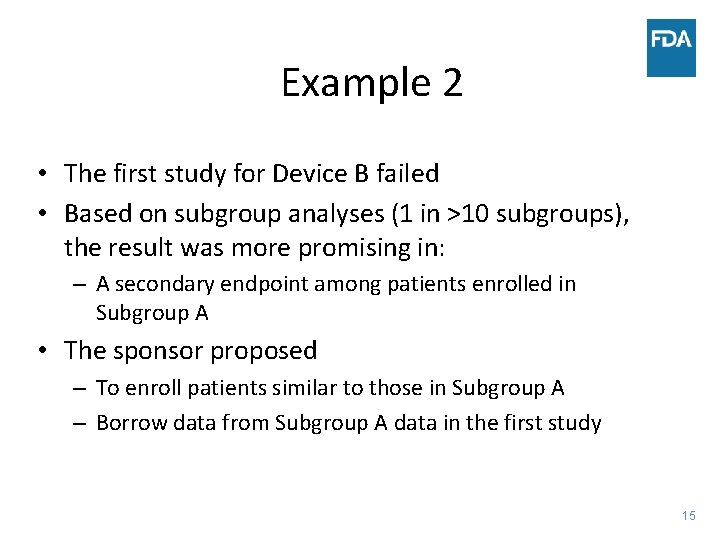 Example 2 • The first study for Device B failed • Based on subgroup
