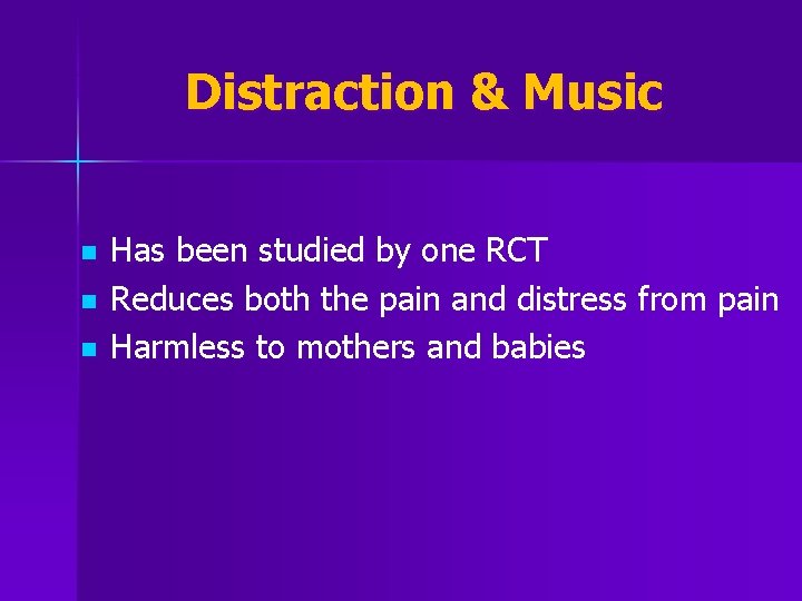 Distraction & Music n n n Has been studied by one RCT Reduces both