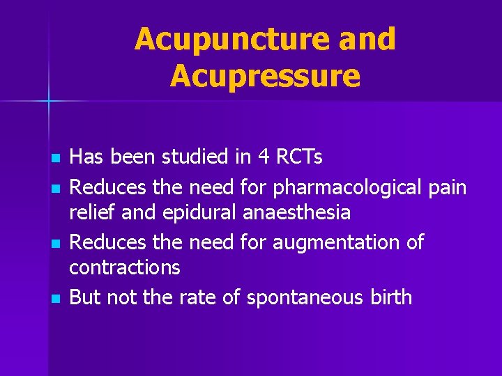 Acupuncture and Acupressure n n Has been studied in 4 RCTs Reduces the need