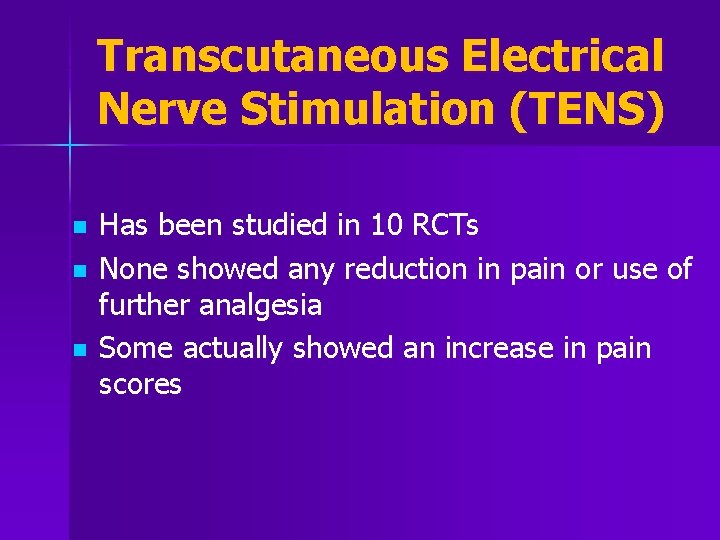 Transcutaneous Electrical Nerve Stimulation (TENS) n n n Has been studied in 10 RCTs