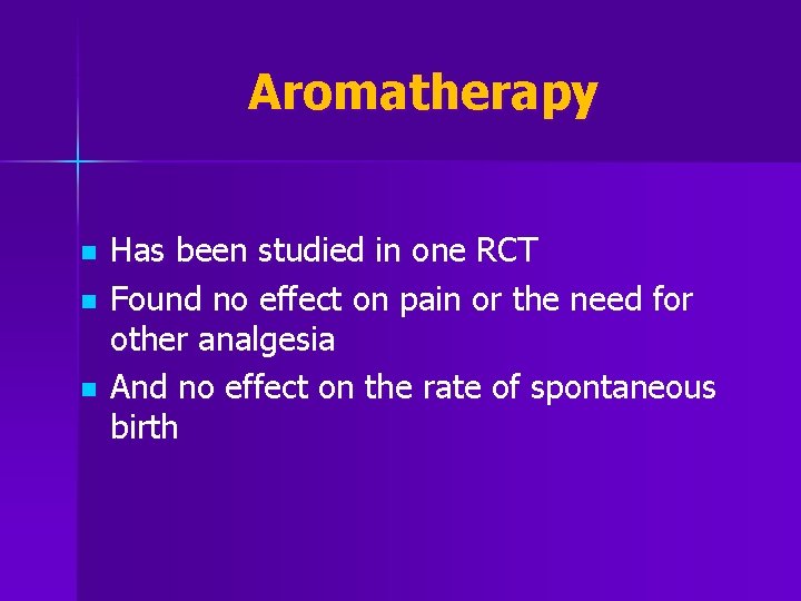 Aromatherapy n n n Has been studied in one RCT Found no effect on