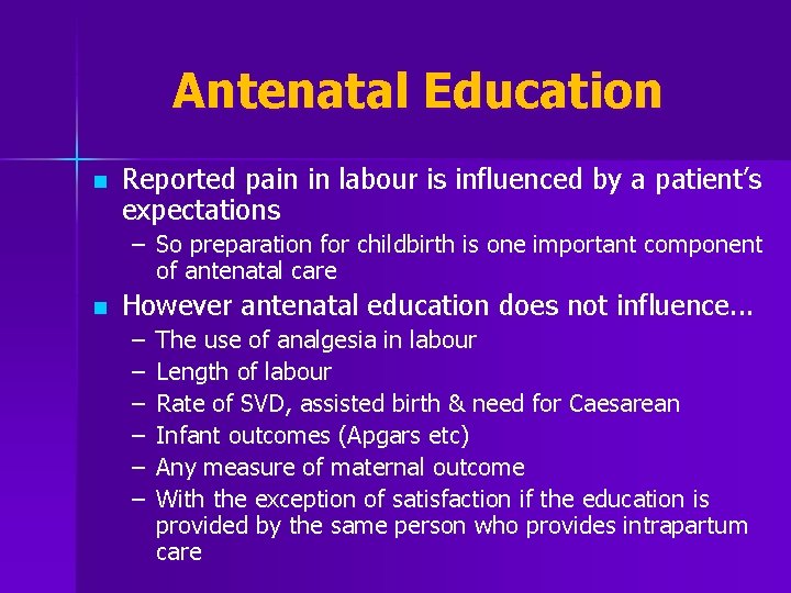 Antenatal Education n Reported pain in labour is influenced by a patient’s expectations –