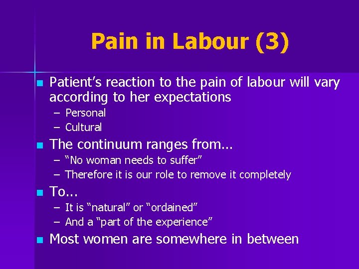 Pain in Labour (3) n Patient’s reaction to the pain of labour will vary