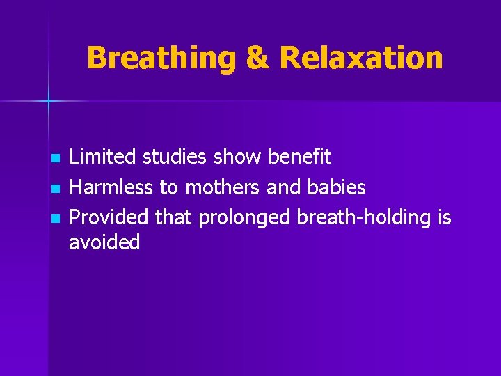 Breathing & Relaxation n Limited studies show benefit Harmless to mothers and babies Provided