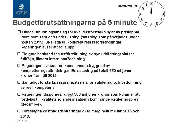 EKONOMIENHETEN Budgetförutsättningarna på 5 minuter q Ökade utbildningsanslag för kvalitetsförstärkningar av prislappar inom hum/sam