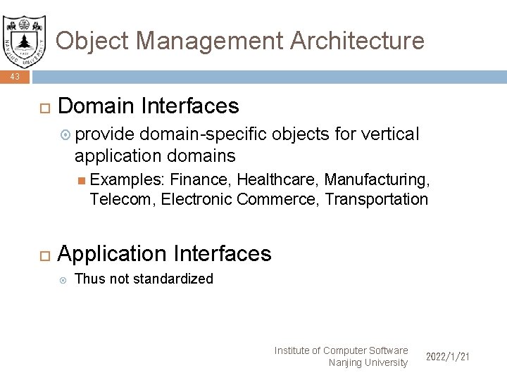 Object Management Architecture 43 Domain Interfaces provide domain-specific objects for vertical application domains Examples: