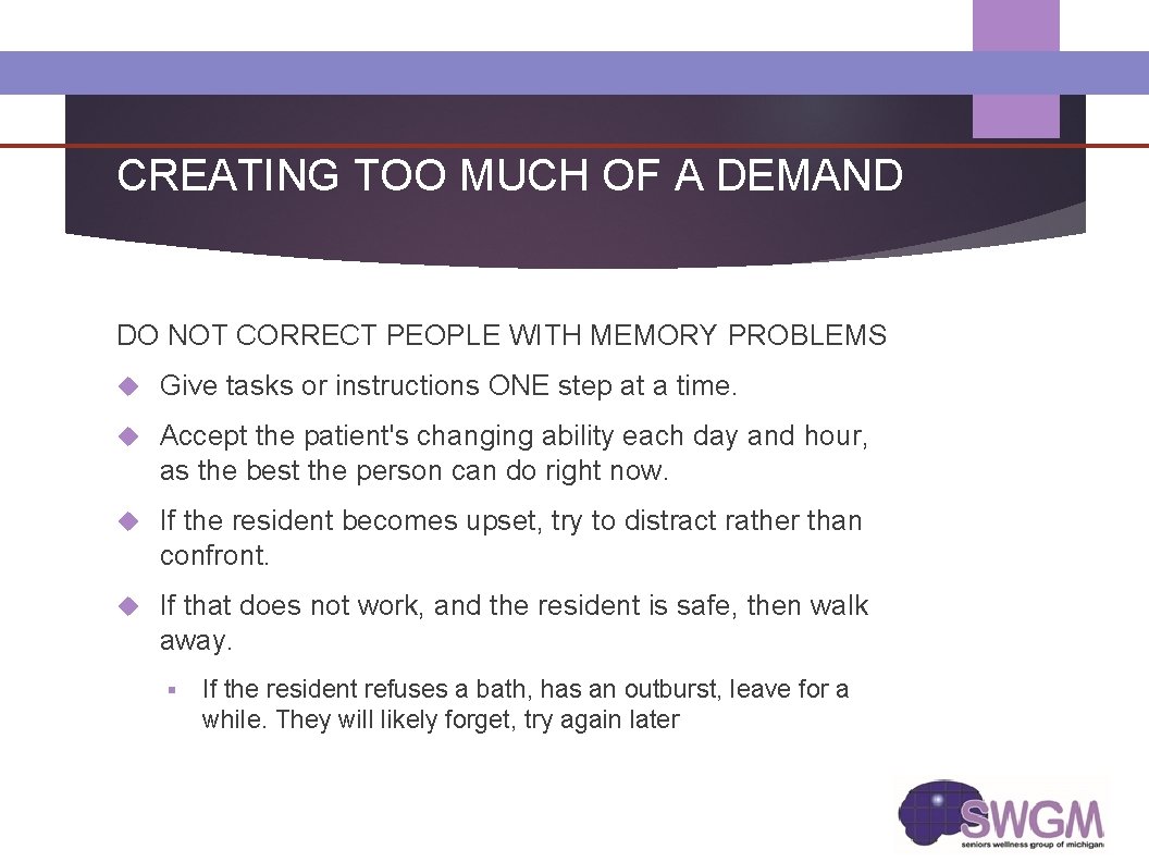 CREATING TOO MUCH OF A DEMAND DO NOT CORRECT PEOPLE WITH MEMORY PROBLEMS Give