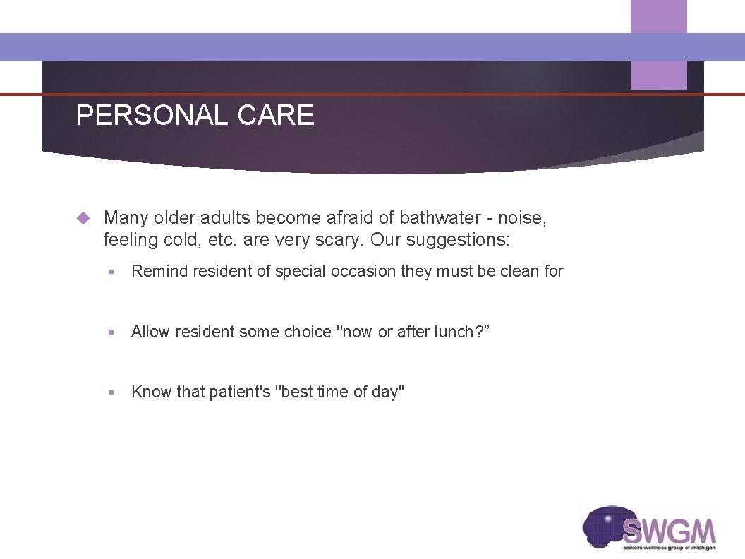 PERSONAL CARE Many older adults become afraid of bathwater - noise, feeling cold, etc.