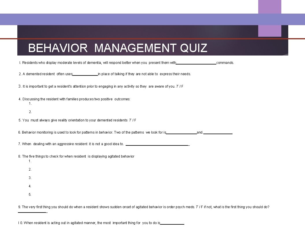 BEHAVIOR MANAGEMENT QUIZ I. Residents who display moderate levels of dementia, will respond better
