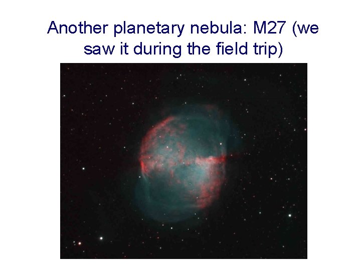 Another planetary nebula: M 27 (we saw it during the field trip) 