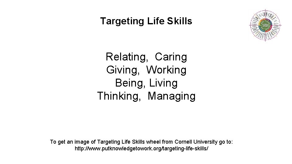 Targeting Life Skills Relating, Caring Giving, Working Being, Living Thinking, Managing To get an