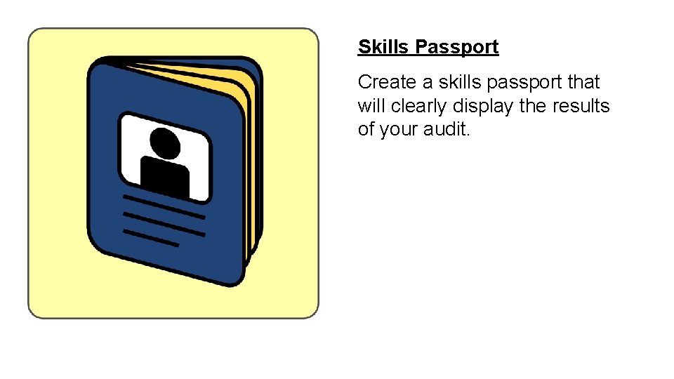 Skills Passport Create a skills passport that will clearly display the results of your