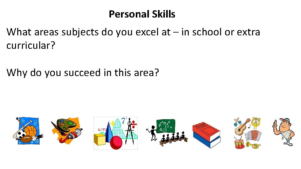Personal Skills What areas subjects do you excel at – in school or extra