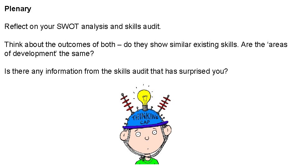 Plenary Reflect on your SWOT analysis and skills audit. Think about the outcomes of