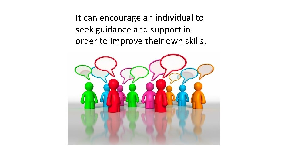 It can encourage an individual to seek guidance and support in order to improve