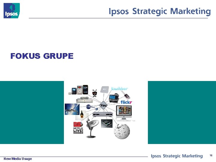 © 2010 Ipsos FOKUS GRUPE New Media Usage 19 