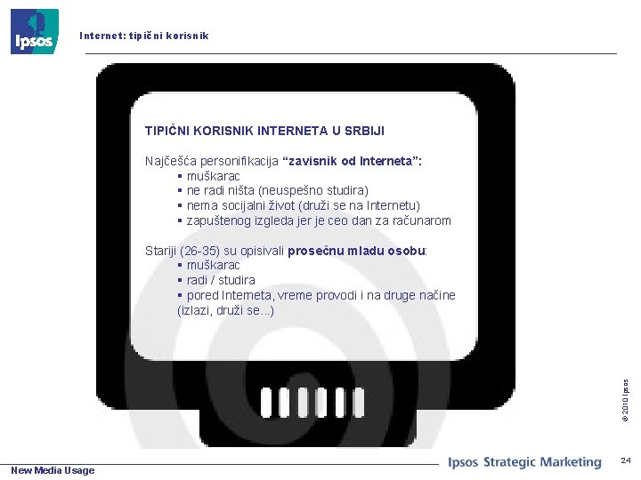 Internet: tipični korisnik TIPIČNI KORISNIK INTERNETA U SRBIJI Najčešća personifikacija “zavisnik od Interneta”: §