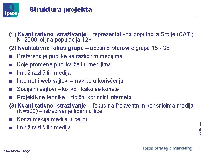 (1) Kvantitativno istraživanje – reprezentativna populacija Srbije (CATI) N=2000, ciljna populacija 12+ (2) Kvalitativne