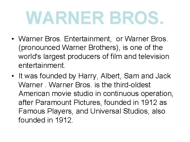 WARNER BROS. • Warner Bros. Entertainment, or Warner Bros. (pronounced Warner Brothers), is one