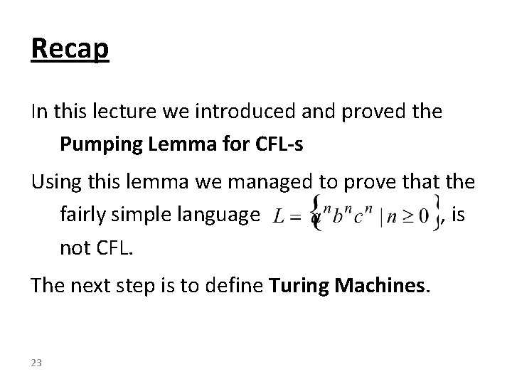 Recap In this lecture we introduced and proved the Pumping Lemma for CFL-s Using