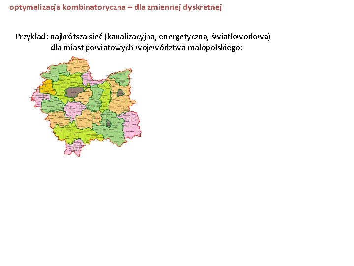 optymalizacja kombinatoryczna – dla zmiennej dyskretnej Przykład: najkrótsza sieć (kanalizacyjna, energetyczna, światłowodowa) dla miast