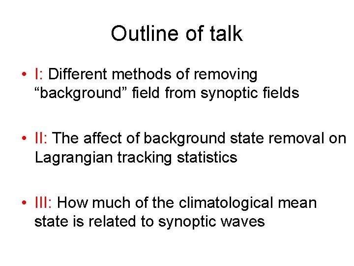 Outline of talk • I: Different methods of removing “background” field from synoptic fields